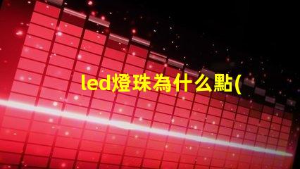 led燈珠為什么點(diǎn)不亮 led燈珠有幾種型號(hào)